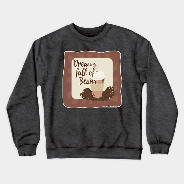 Dreams Full of Beans Crewneck Sweatshirt by Tshirtfort